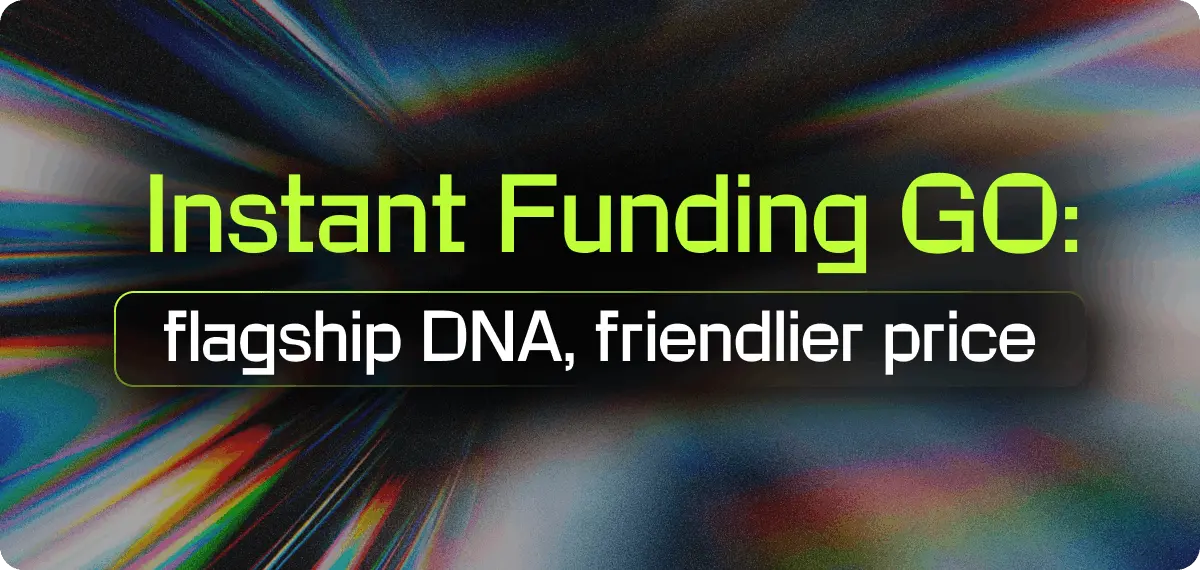 Instant Funding GO Launch | Lower Price, 10% Drawdown & Instant Access